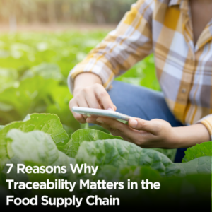 7 Reasons Why Traceability Matters in the Food Supply Chain
